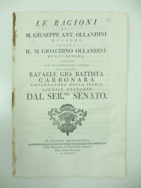 Le ragioni del M. Giuseppe Ant. Ollandini Q. Jacobi contro il M. Gioachino Ollandini di lui nipote esposte all'illustrissimo signore Rafaele Gio. Battista Carbonara governatore della Spezia giudice delegato dal Ser.mo Senato